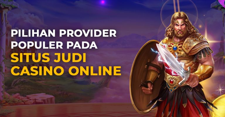 Pilihan Provider Populer Pada Situs Judi Casino Online